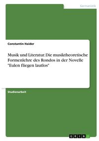 Produktbild: Musik und Literatur. Die musiktheoretische Formenlehre des Rondos in der Novelle "Eulen fliegen lautlos"