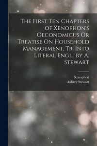 Produktbild: The First Ten Chapters of Xenophon's Oeconomicus Or Treatise On Household Management, Tr. Into Literal Engl., by A. Stewart