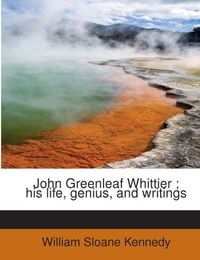 Produktbild: Kennedy, W: John Greenleaf Whittier ; his life, genius, and