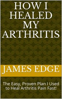 Produktbild: How I Healed My Arthritis: The Easy, Proven Plan I Used to Heal Arthritis Pain Fast!