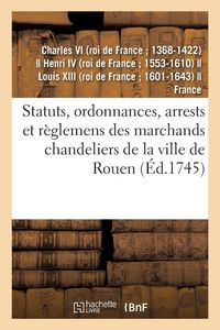 Produktbild: Statuts, ordonnances, arrests et r&egrave;glemens des marchands chandeliers de la ville de Rouen