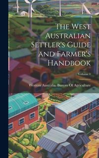 Produktbild: The West Australian Settler's Guide and Farmer's Handbook; Volume 1
