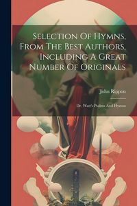 Produktbild: Selection Of Hymns, From The Best Authors, Including A Great Number Of Originals: Dr. Watt's Psalms And Hymns