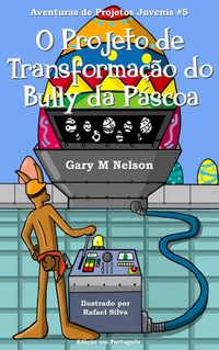 Produktbild: O Projeto de Transforma&ccedil;&atilde;o do Bully da P&aacute;scoa: Aventuras de Projetos Juvenis #5 (Aventuras de Projetos Juvenis (Edi&ccedil;&atilde;o em Portugu&ecirc;s), #5)