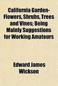 Produktbild: California Garden-Flowers, Shrubs, Trees and Vines; Being Mainly Suggestions for Working Amateurs