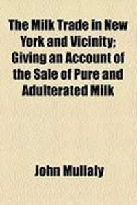 Produktbild: The Milk Trade in New York and Vicinity; Giving an Account of the Sale of Pure and Adulterated Milk
