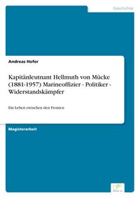 Produktbild: Kapit&auml;nleutnant Hellmuth von M&uuml;cke (1881-1957) Marineoffizier - Politiker - Widerstandsk&auml;mpfer