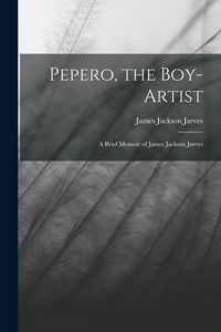 Produktbild: Pepero, the Boy-Artist: A Brief Memoir of James Jackson Jarves