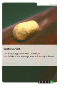 Produktbild: Der handlungsorientierte Unterricht. Ein didaktisches Konzept zum selbstt&auml;tigen Lernen