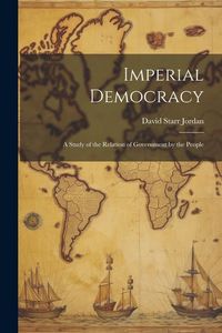 Produktbild: Imperial Democracy: A Study of the Relation of Government by the People