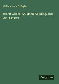 Produktbild: Miami Woods. A Golden Wedding, and Other Poems