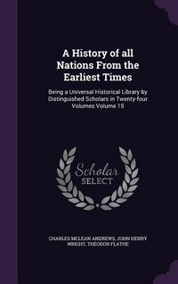 Produktbild: A History of all Nations From the Earliest Times: Being a Universal Historical Library by Distinguished Scholars in Twenty-four Volumes Volume 15