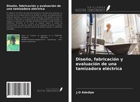 Produktbild: Dise&ntilde;o, fabricaci&oacute;n y evaluaci&oacute;n de una tamizadora el&eacute;ctrica