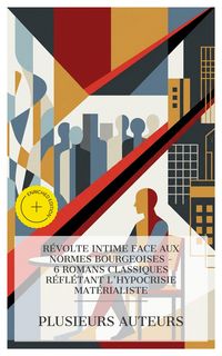 Produktbild: R&eacute;volte Intime face aux Normes Bourgeoises - 6 Romans Classiques R&eacute;fl&eacute;tant l'Hypocrisie Mat&eacute;rialiste
