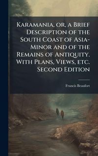 Produktbild: Karamania, or, a Brief Description of the South Coast of Asia-Minor and of the Remains of Antiquity. With Plans, Views, etc. Second Edition
