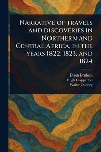 Produktbild: Narrative of Travels and Discoveries in Northern and Central Africa, in the Years 1822, 1823, and 1824