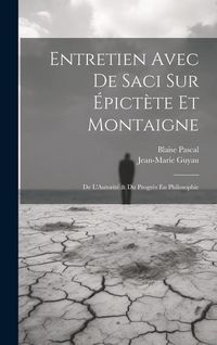 Produktbild: Entretien Avec De Saci Sur &Eacute;pict&egrave;te Et Montaigne; De L'Autorit&eacute; & Du Progr&egrave;s En Philosophie