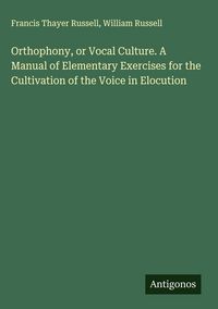 Produktbild: Orthophony, or Vocal Culture. A Manual of Elementary Exercises for the Cultivation of the Voice in Elocution