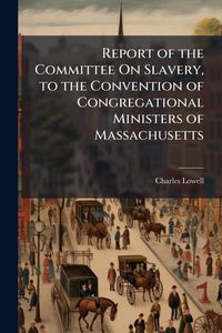 Produktbild: Report of the Committee On Slavery, to the Convention of Congregational Ministers of Massachusetts