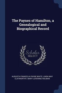 Bild vom Artikel The Paynes of Hamilton, a Genealogical and Biographical Record vom Autor Augusta Francelia Payne White
