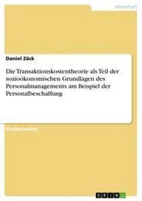 Produktbild: Die Transaktionskostentheorie als Teil der sozio&ouml;konomischen Grundlagen des Personalmanagements am Beispiel der Personalbeschaffung