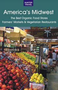 Produktbild: America's Midwest: The Best Organic Food Stores, Farmers' Markets & Vegetarian Restaurants