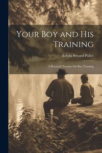 Produktbild: Your Boy and His Training: A Practical Treatise On Boy Training