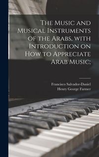 Produktbild: The Music and Musical Instruments of the Arabs, With Introduction on How to Appreciate Arab Music;