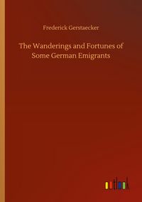 Produktbild: The Wanderings and Fortunes of Some German Emigrants