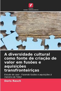 Produktbild: A diversidade cultural como fonte de cria&ccedil;&atilde;o de valor em fus&otilde;es e aquisi&ccedil;&otilde;es transfronteiri&ccedil;as