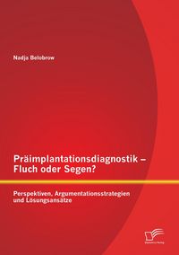 Produktbild: Pr&auml;implantationsdiagnostik - Fluch oder Segen? Perspektiven, Argumentationsstrategien und L&ouml;sungsans&auml;tze
