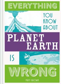 Produktbild: Everything You Know About Planet Earth is Wrong