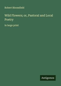 Produktbild: Wild Flowers; or, Pastoral and Local Poetry