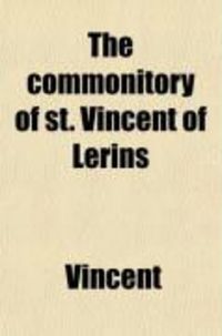 Produktbild: The Commonitory of St. Vincent of Lerins; Tr., with Remarks on the Recent Schisms, by W.B. Flower