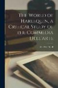 Produktbild: The World of Harlequin, a Critical Study of the Commedia Dell'arte