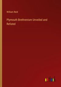 Produktbild: Plymouth Brethrenism Unveiled and Refuted