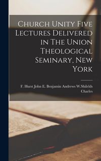 Produktbild: Church Unity Five Lectures Delivered in The Union Theological Seminary, New York