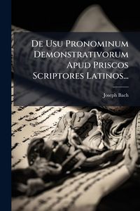 Produktbild: De Usu Pronominum Demonstrativorum Apud Priscos Scriptores Latinos...