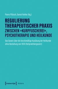 Produktbild: Regulierung therapeutischer Praxis zwischen &raquo;Kurpfuscherei&laquo;, Psychotherapie und Heilkunde