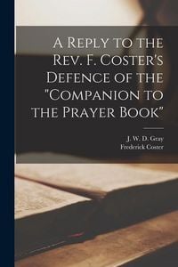 Produktbild: A Reply to the Rev. F. Coster's Defence of the "Companion to the Prayer Book" [microform]