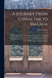 Produktbild: A Journey From Gibraltar to Malaga: With a View of That Garrison and Its Environs; a Particular Account of the Towns in the Hoya of Malaga; the Antien