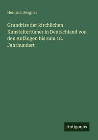 Produktbild: Grundriss der kirchlichen Kunstaltert&uuml;mer in Deutschland von den Anf&auml;ngen bis zum 18. Jahrhundert