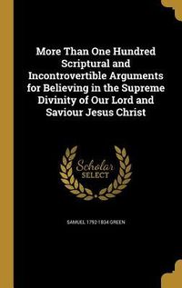 Produktbild: More Than One Hundred Scriptural and Incontrovertible Arguments for Believing in the Supreme Divinity of Our Lord and Saviour Jesus Christ