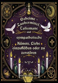 Produktbild: Geheime - Zaubermittel, Talismane und sympathetische K&uuml;nste, Liebe einzufl&ouml;&szlig;en oder zu zerst&ouml;ren