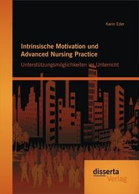 Produktbild: Intrinsische Motivation und Advanced Nursing Practice: Unterst&uuml;tzungsm&ouml;glichkeiten im Unterricht