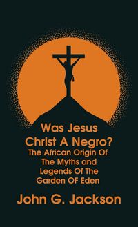 Produktbild: Was Jesus Christ a Negro? and The African Origin of the Myths & Legends of the Garden of Eden The Roman Cookery Book Hardcover