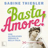 Produktbild: Basta Amore!: Vom allt&auml;glichen Irrsinn in Bella Italia