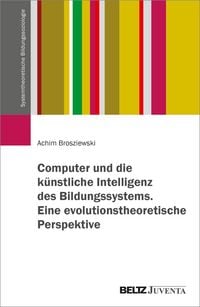 Produktbild: Computer und die k&uuml;nstliche Intelligenz des Bildungssystems. Eine evolutionstheoretische Perspektive