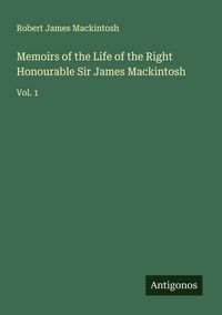Produktbild: Memoirs of the Life of the Right Honourable Sir James Mackintosh