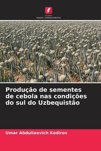 Produktbild: Produ&ccedil;&atilde;o de sementes de cebola nas condi&ccedil;&otilde;es do sul do Uzbequist&atilde;o